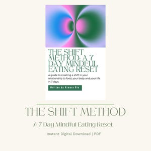 May include: A digital download titled "THE SHIFT METHOD: A 7 DAY MINDFUL EATING RESET." The cover features an abstract design with blue, pink, and green hues. The text describes a guide to changing your relationship with food, body, and life in 7 days.