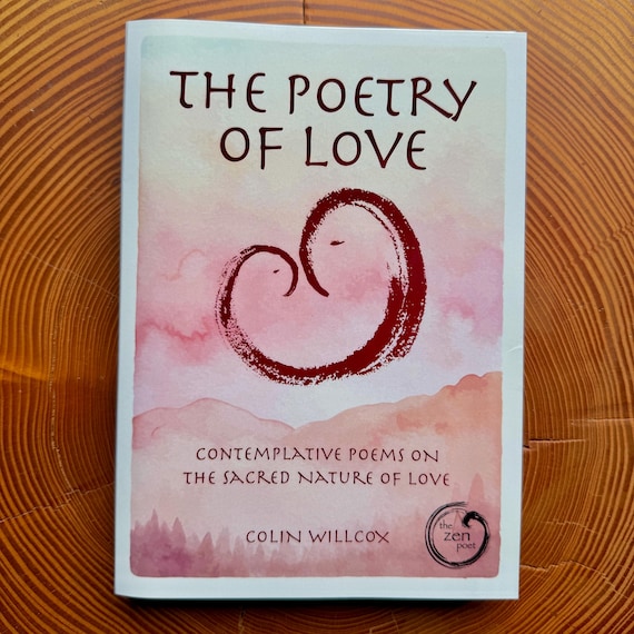 The Poetry of Love by The Zen Poet, Colin Willcox