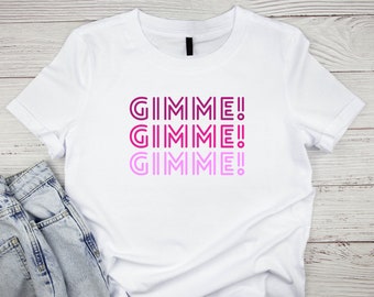 Gimme, Gimme, Gimme, Ladies Tee Slogan, Tribute Night, Hen Party, Tour, Band T-shirt, Gift for Her, Mum, Daughter, Friend, Birthday