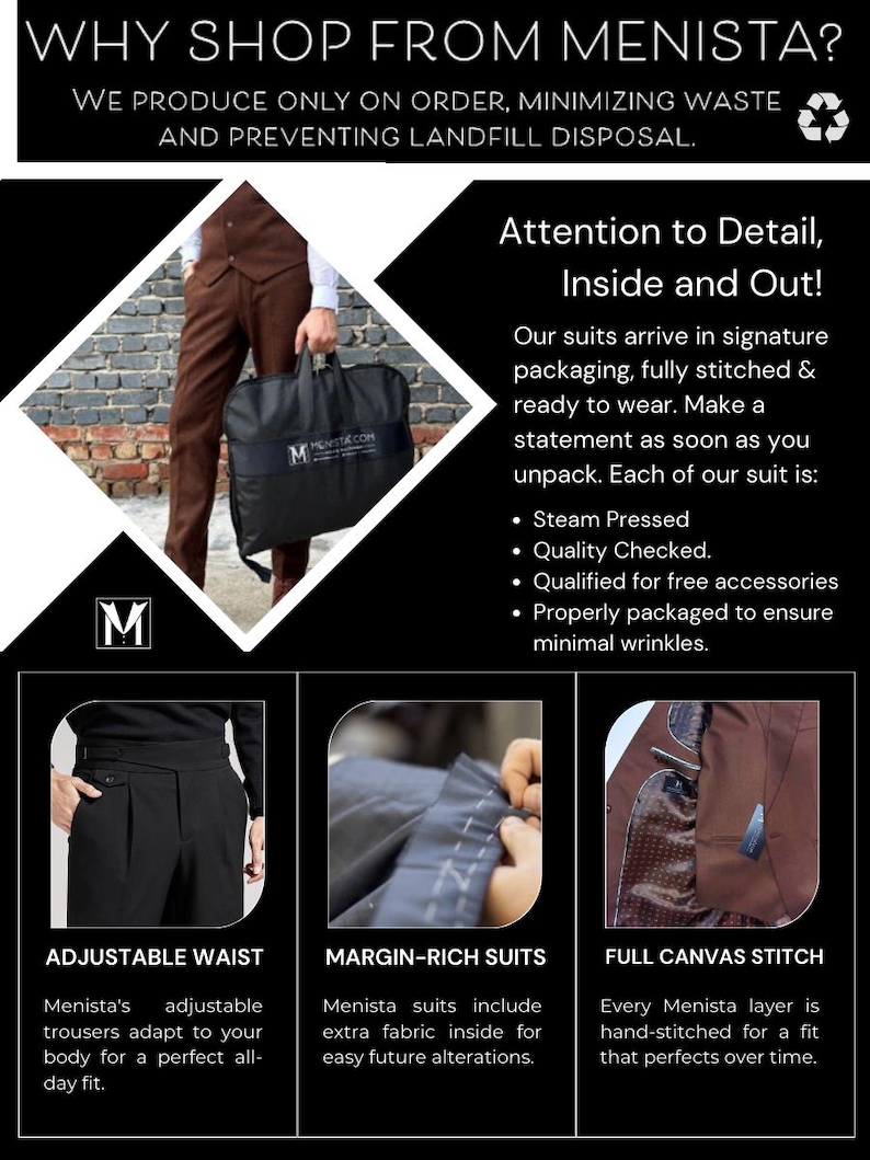 Puede incluir: Una chaqueta de traje marr&oacute;n con un chaleco marr&oacute;n y pantalones marrones. El traje est&aacute; siendo sostenido por una persona. El texto "WHY SHOP FROM MENISTA?" est&aacute; en la parte superior de la imagen. El texto "WE PRODUCE ONLY ON ORDER, MINIMIZING WASTE AND PREVENTING LANDFILL DISPOSAL." est&aacute; debajo de la primera l&iacute;nea de texto. El texto "Attention to Detail, Inside and Out!" est&aacute; en un cuadro en la esquina superior derecha de la imagen. El texto "Our suits arrive in signature packaging, fully stitched & ready to wear. Make a statement as soon as you unpack. Each of our suit is: &bull; Steam Pressed &bull; Quality Checked. &bull; Qualified for free accessories &bull; Properly packaged to ensure minimal wrinkles." est&aacute; debajo del texto "Attention to Detail, Inside and Out!" El texto "ADJUSTABLE WAIST" est&aacute; en un cuadro en la esquina inferior izquierda de la imagen. El texto "Menista's adjustable trousers adapt to your body for a perfect all-day fit." est&aacute; debajo del texto "ADJUSTABLE WAIST". El texto "MARGIN-RICH SUITS" est&aacute; en un cuadro en la parte inferior central de la imagen. El texto "Menista suits include extra fabric inside for easy future alterations." est&aacute; debajo del texto "MARGIN-RICH SUITS". El texto "FULL CANVAS STITCH" est&aacute; en un cuadro en la esquina inferior derecha de la imagen. El texto "Every Menista layer is hand-stitched for a fit that perfects over time." est&aacute; debajo del texto "FULL CANVAS STITCH".