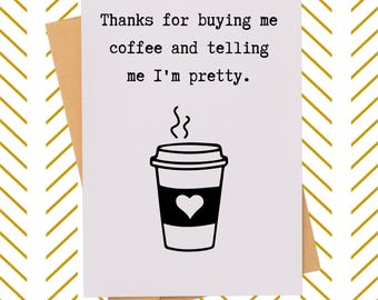 Thank you for buying me Coffee Card| Thank you for telling me I'm pretty| Girlfriend Appreciation| Best Friend Card| Funny Thank you Card
