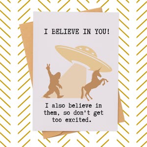 Snarky Encouragement Card| Sarcastic Card for friend| I Believe in You Card| Funny U.F.O card| Hilarious Big Foot gift| Unique Unicorn Card