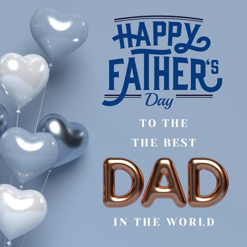 May include: A Father's Day greeting with heart-shaped balloons in shades of blue and white. The text reads "Happy Father's Day" and "To the Best Dad in the World" in a stylish font.