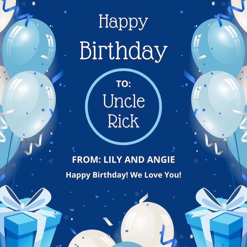 May include: A birthday card with a dark blue background, featuring white and light blue balloons, ribbons, and confetti. The card says "Happy Birthday" and "To: Uncle Rick" in white text. The bottom of the card says "From: Lily and Angie".