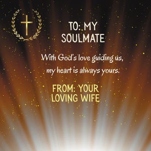 May include: A digital graphic with a gold cross inside a wreath in the upper left corner. The text reads "TO: MY SOULMATE" and "With God's love guiding us, my heart is always yours. FROM: YOUR LOVING WIFE" on a gradient background.
