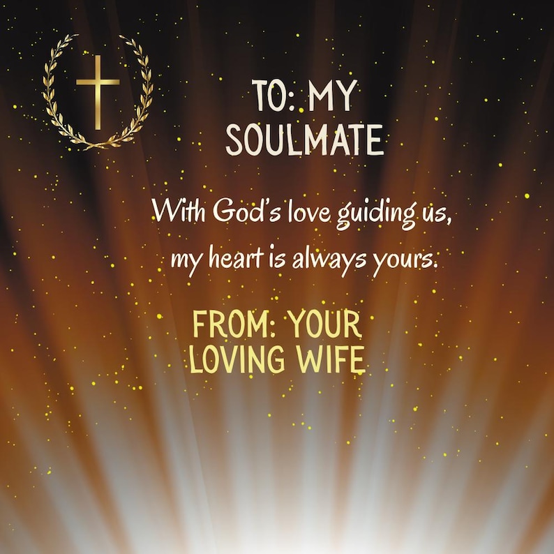 May include: A digital graphic with a gold cross inside a wreath in the upper left corner. The text reads "TO: MY SOULMATE" and "With God's love guiding us, my heart is always yours. FROM: YOUR LOVING WIFE" on a gradient background.