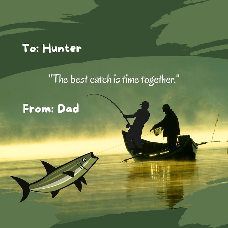 May include: A digital art image with a fishing theme. Silhouetted figures in a boat fish on a lake. A fish graphic is in the foreground. Text reads "To: Hunter", "The best catch is time together", and "From: Dad".