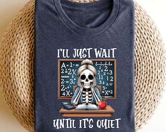 Funny Teacher Shirts ,Teacher Skull TShirt ,I'll Just Wait Until Quiet, Skeleton Teacher,  I'll Just Wait Until Quiet, Funny Teacher Shirts