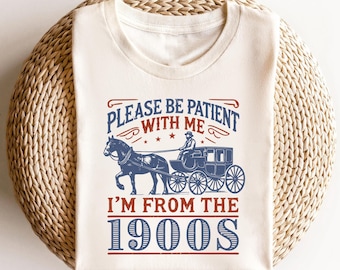 Please be patient with me i'm from the 1900s - funny graphic t shirt