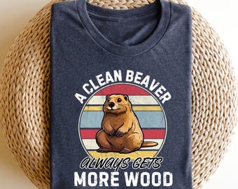 Funny Beaver Shirts Cute Beaver TShirt, A Clean Beaver Always Gets More Wood, Beaver Lover, Always Gets More Wood, Funny Beaver Shirts