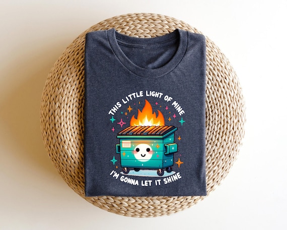 Dumpster Fire Shirts Emotional Dumpster Fire TShirt, This Little Light of Mine,Mental Health, This Little Light of Mine,Dumpster Fire Shirts