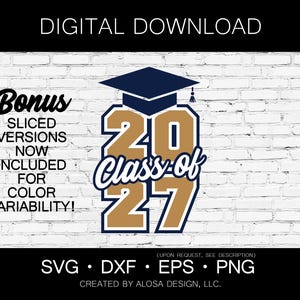 May include: A digital graphic design featuring a dark blue graduation cap above the text 2027 with the words Class of in a script font. The text Bonus SLICED VERSIONS NOW INCLUDED FOR COLOR VARIABILITY! is on the left. File formats SVG, DXF, EPS, PNG are listed.