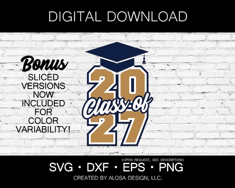 May include: A digital graphic design featuring a dark blue graduation cap above the text 2027 with the words Class of in a script font. The text Bonus SLICED VERSIONS NOW INCLUDED FOR COLOR VARIABILITY! is on the left. File formats SVG, DXF, EPS, PNG are listed.