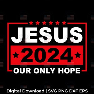 Jesús 2024 Nuestra única esperanza svg, png, jpg, eps, dxf Patriot God Descarga digital Conservador gráfico para camisetas, tazas, pegatinas y más
