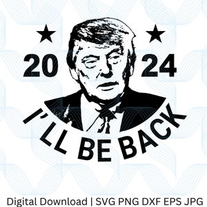 Trump I&#39;ll Be Back svg, png, jpg, eps, dxf Patriot Digital Download Graphic for T-Shirts, Mugs, Stickers, and More