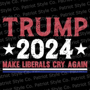 Trump 2024 - Make Liberals Cry Again svg, png, jpg, eps, dxf Funny Downloadable Digital Design for T-Shirts and Mugs
