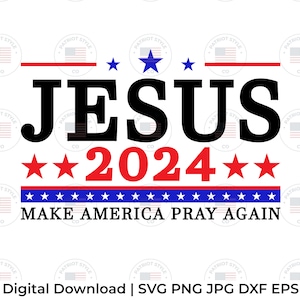 Jesus 2024 Make America Pray Again svg, png, jpg, eps, dxf Patriotic Downloadable Digital Design for T-Shirts, Mugs, Stickers, and More