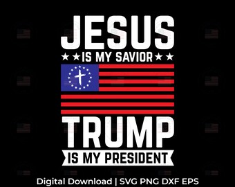 Jesus is my Savior Trump is my President SVG, PNG, JPG (Digital Download)
