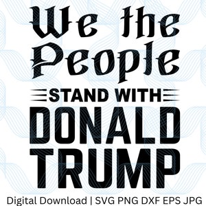 We the People Stand with Donald Trump svg, png, jpg, eps, dxf Patriot Digital Download Graphic for T-Shirts, Mugs, Stickers, and More