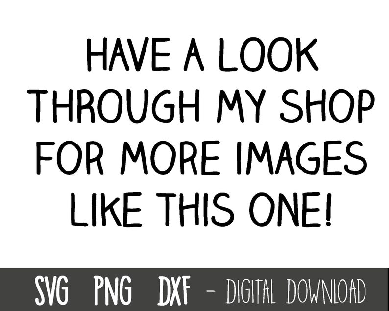 Puede incluir: Gr&aacute;fico de texto en blanco y negro que dice "HAVE A LOOK THROUGH MY SHOP FOR MORE IMAGES LIKE THIS ONE!" con las palabras "SVG PNG DXF - DIGITAL DOWNLOAD" debajo.