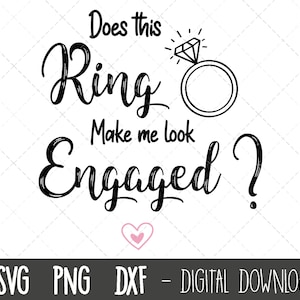 May include: Black and white graphic design with the text "Does this Ring Make me look Engaged?" with a diamond ring illustration and a pink heart.