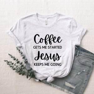 Coffee Gets Me Started Jesus Keeps Me Going Shirt, Christian Shirts, Christian Clothing, Christian Shirts For Women, Funny Christian Shirts