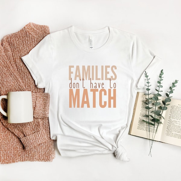 Families Don't Have To Match Shirt, Blended Family Shirt, Adoption Shirt, Foster Mom Shirt, Transracial Shirt, Mixed Family Shirt, Mom Shirt