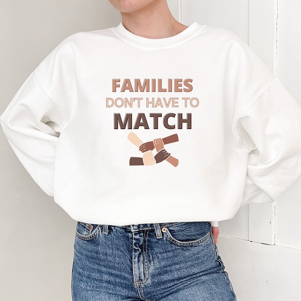 Families Don't Have To Match Crewneck, Blended Family Shirt, Adoption Tee, Foster Mom Shirt, Transracial Shirt, Mixed Family Shirt, Mom Tee