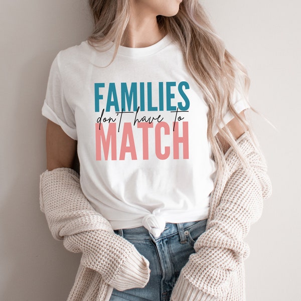 Families Don't Have To Match Shirt, Blended Family Shirt, Adoption Shirt, Foster Mom Shirt, Transracial Shirt, Mixed Family Shirt, Mom Shirt