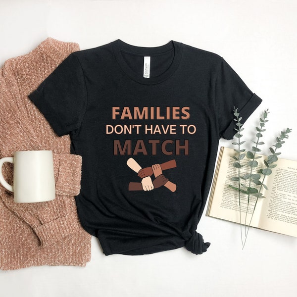 Families Don't Have To Match Shirt, Blended Family Shirt, Adoption Shirt, Foster Mom Shirt, Transracial Shirt, Mixed Family Shirt, Mom Shirt