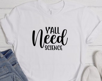 Science Shirt, Teacher Shirt, Science Teacher, Biology Shirt, Ya'll Need Science Shirt, School Shirt, Science Gifts