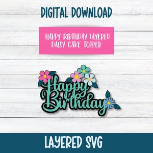 Happy Birthday Layered Daisy Cake Topper | Flower Theme | SVG Files for Cricut | Layered File | Birthday Parties | Commercial Use