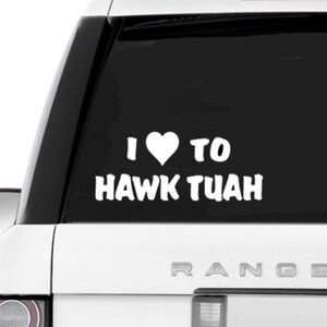 8&quot; I Love to HAWK TUAH car window decal bumper sticker - funny meme 2024 spit on that thing