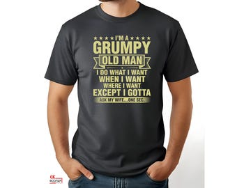 I&#39;m A Grumpy Old Man, I do What I want, When I want, Where I want, Except I gotta Ask My Wife | Dad Shirt | Boomer Shirt | Senior Shirt