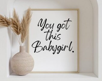 You Got This Babygirl Print| Women Empowerment; Feminist, Women Power, Strong Wise Woman, Home decor wall art
