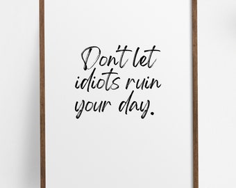 Don't Let Idiots Ruin Your Day, Funny Home Office Decor| home office printable wall art |  Work from home art, coworker gift|Office wall art