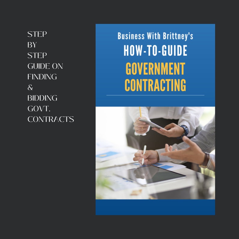 May include: A book cover with the title "Business With Brittney's HOW-TO-GUIDE GOVERNMENT CONTRACTING" in white and yellow text on a blue background. The image shows people discussing documents and using a tablet. The left side of the image has the text "STEP BY STEP GUIDE ON FINDING & BIDDING GOVT. CONTRACTS."
