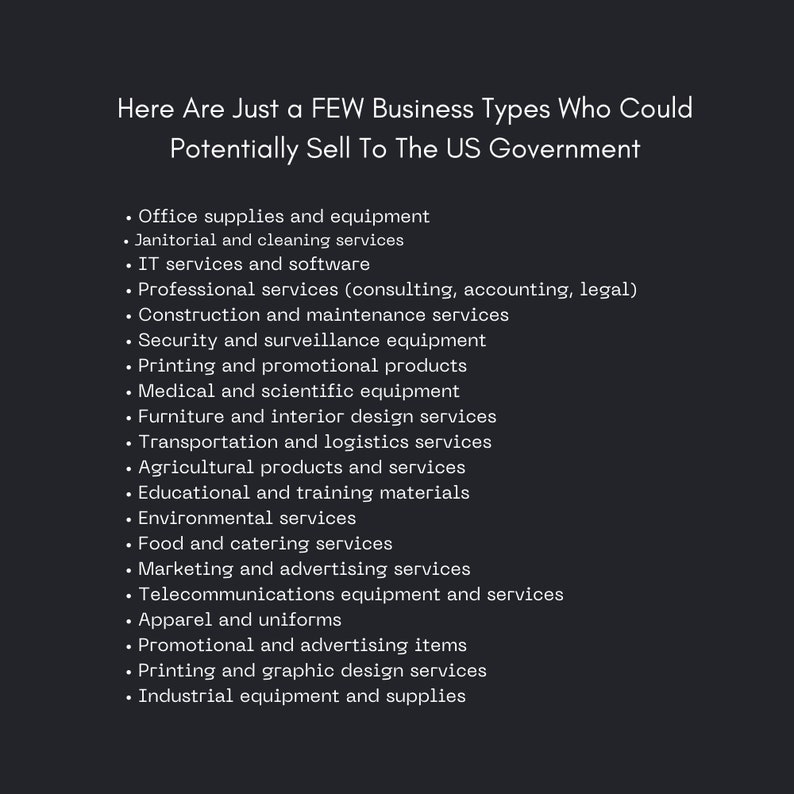 May include: A dark background with white text listing business types that could potentially sell to the US government. The list includes office supplies, IT services, professional services, construction, and more.
