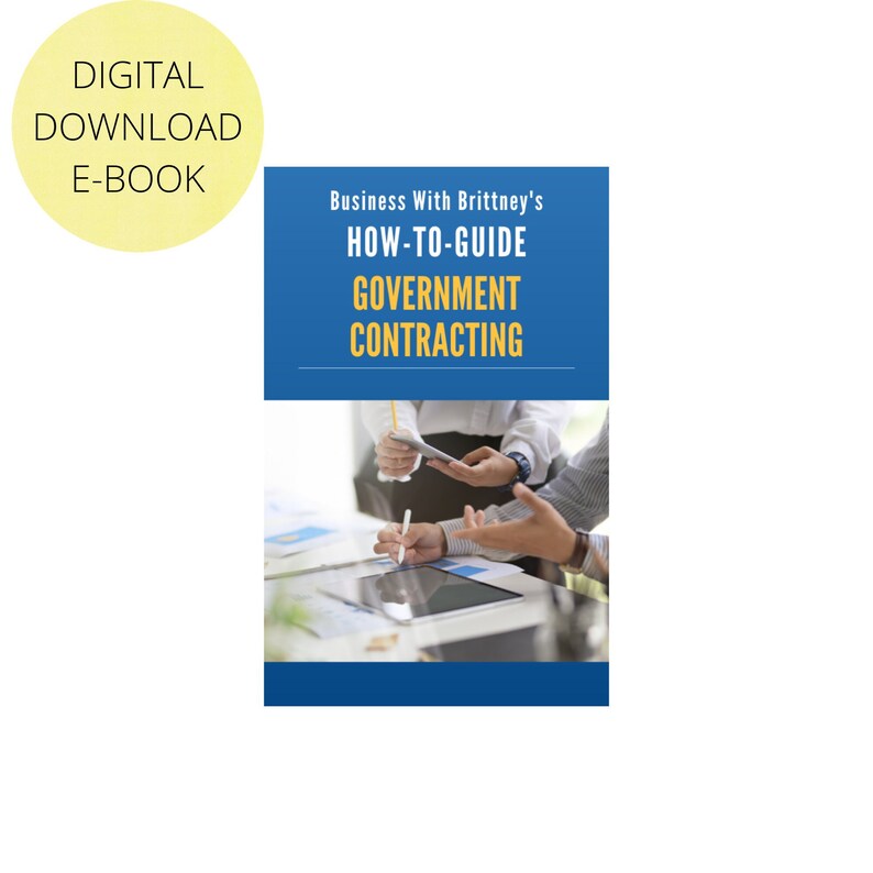 May include: A digital download e-book titled "Business With Brittney's HOW-TO-GUIDE GOVERNMENT CONTRACTING." The cover features a blue background with white and yellow text. The image includes a photo of people discussing documents and using a tablet.