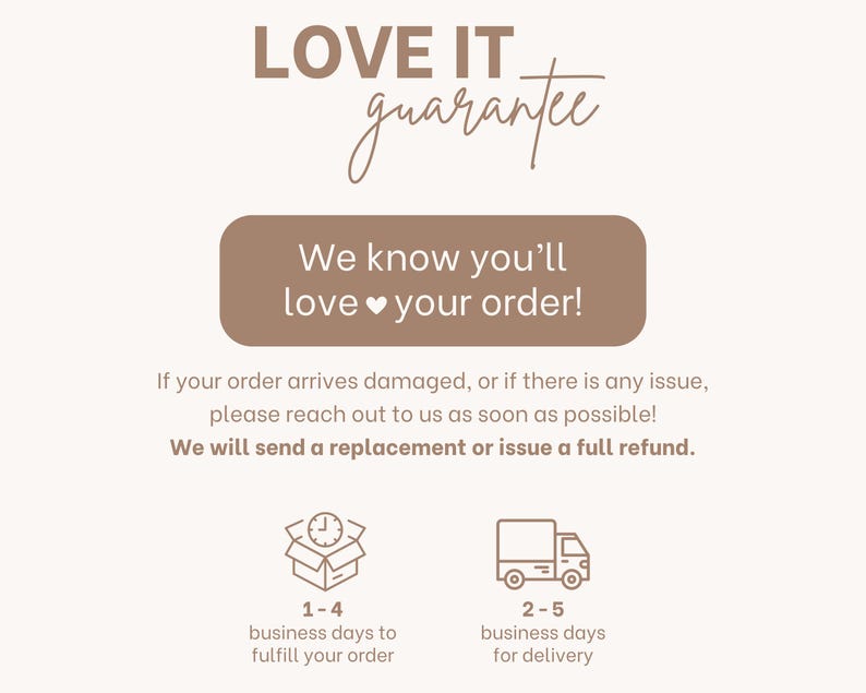 May include: A beige graphic with the text LOVE IT guarantee and We know you'll love your order. It includes text about damaged orders, replacements, and refunds, plus two icons showing a clock on a box and a delivery truck with timeframes.