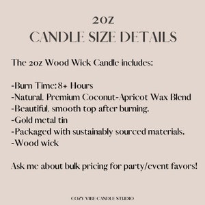 May include: A 20 ounce wood wick candle in a gold metal tin. The candle is made with a natural, premium coconut-apricot wax blend and has a burn time of 8+ hours. The candle is packaged with sustainably sourced materials. The text "20Z CANDLE SIZE DETAILS" is at the top of the image. The text "The 20z Wood Wick Candle includes:" is below the title. The text "Ask me about bulk pricing for party/event favours!" is at the bottom of the image. The text "COZY VIBE CANDLE STUDIO" is at the very bottom of the image.