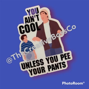 You ain’t cool unless you pee your pants