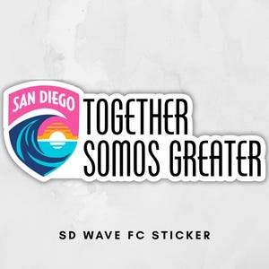 May include: A white sticker featuring the text "TOGETHER SOMOS GREATER" in black, with a logo of a wave and sunset in pink, blue, and orange. The words "SAN DIEGO" are in pink. The text "SD WAVE FC STICKER" is at the bottom.