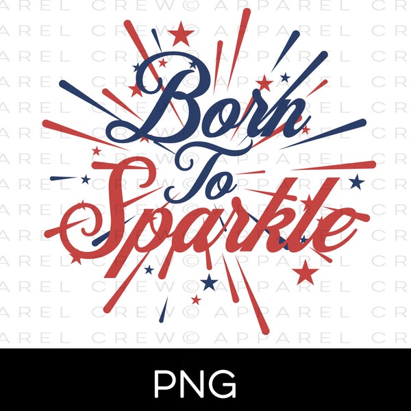 Born To Sparkle PNG, United States independence PNG, Patriotic, Independence Day, fourth of July designs PNG, usa png, Memorial Day png