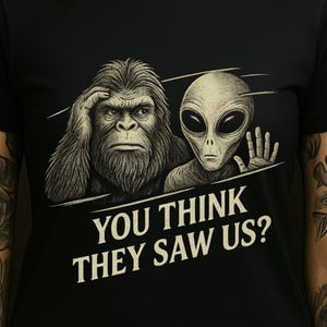 Funny Bigfoot Alien Shirt | You Think They Saw Us Tee | Cryptid UFO Believer Shirt | Bella Canvas XS to 5XL