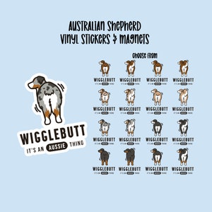 May include: A set of 12 Australian Shepherd dog vinyl stickers and magnets. The stickers feature a cartoon Australian Shepherd dog with a wagging tail and the text "Wigglebutt, It's an Aussie Thing". The stickers are available in a variety of colors, including blue merle, red merle, black tri, and black and tan.
