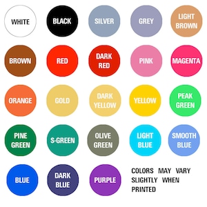 May include: A color chart with 25 different colors, including white, black, silver, grey, light brown, brown, red, dark red, pink, magenta, orange, gold, dark yellow, yellow, peak green, pine green, s-green, olive green, light blue, smooth blue, blue, dark blue, and purple. The text "COLORS MAY VARY SLIGHTLY WHEN PRINTED" is at the bottom of the chart.