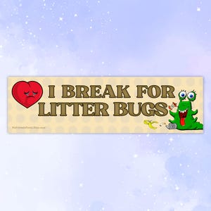 I Break For Litter Bugs - Bumper Sticker - Broken Heart Sticker - Funny Bumper Sticker