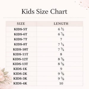 May include: A Kids Size Chart with size and length measurements in inches. Sizes range from KIDS-5T to KIDS-4K, with corresponding lengths from 6 1/2 inches to 10 inches. The chart is on a light pink background with floral accents.