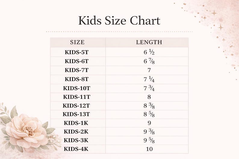 May include: A Kids Size Chart with size and length measurements in inches. Sizes range from KIDS-5T to KIDS-4K, with corresponding lengths from 6 1/2 inches to 10 inches. The chart is on a light pink background with floral accents.